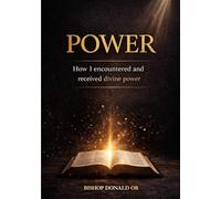 POWER: HOW I ENCOUNTERED AND RECEIVED THE DIVINE POWER