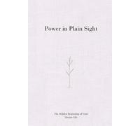 Power In Plain Sight: The Hidden Beginning of Your Dream Life (Uncover Your Dream Life)