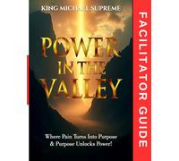 POWER IN THE VALLEY: THE DISCIPLESHIP JOURNEY - FACILITATOR’S GUIDE: Where Pain Turns Into Purpose & Purpose Unlocks Power!