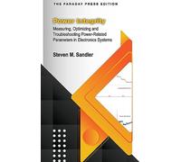 Power Integrity: Measuring, Optimizing and Troubleshooting Power-Related Parameters in Electronics Systems