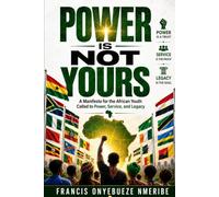 POWER IS NOT YOURS: A Manifesto for the African Youth Called to Power, Service, and Legacy