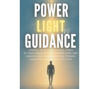 Power, Light, and Guidance: Connect with the invisible power of your inner guide, overcome fear, and awaken your transformation through habits of healing and self-love.