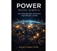 Power Made Simple: How Technology, Data, and Incentives Shape Who Wins-and Why (The Made Simple Framework: Clear thinking for complex systems.)