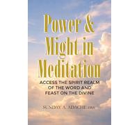 Power & Might in Meditation: Access the Spirit Realm of The Word and Feast on the Divine