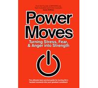 Power Moves: Turning Stress, Fear, and Anger into Strength