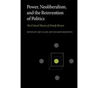 Power, Neoliberalism, and the Reinvention of Politics: The Critical Theory of Wendy Brown (Penn State Series in Critical Theory)