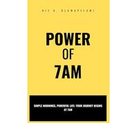 Power of 7AM: Simple Mornings, Powerful Life: Your Journey Begins at 7AM