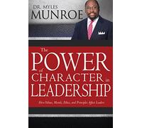 Power of Character in Leadership: How Values, Morals, Ethics, and Principles Affect Leaders