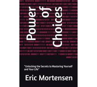 Power of Choices: “Unlocking the Secrets to Mastering Yourself and Your Life”