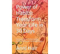 Power of Habits: Transform Your Life in 30 Days: Practical Steps for Positive Changes, Healthy Routines, and Sustainable Success