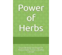 Power of Herbs: Learn All About The Power Of Natural Herbs To Live a Healthy Lifestyle