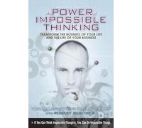 Power of Impossible Thinking, The: Transform the Business of Your Life and the Life of Your Business