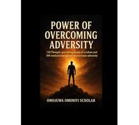 POWER OF OVERCOMING ADVERSITY: 110 Thought-Provoking Words of Wisdom and 104 Motivational Quotes to Overcome Adversity