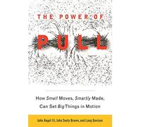 Power of Pull: How Small Moves, Smartly Made, Can Set Big Things in Motion