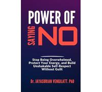 POWER OF SAYING NO: Stop Being Overwhelmed, Protect Your Energy, and Build Unshakable Self-Respect Without Guilt