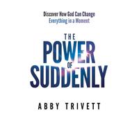 Power of Suddenly, The: Discover How God Can Change Everything in a Moment