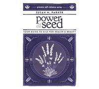 Power of the Seed: Your Guide to Oils for Health & Beauty (Process Self-Reliance)