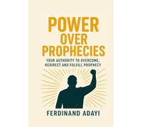 Power Over Prophecies: Your Authority to Overcome, Redirect and Fulfill Prophecy