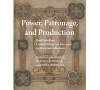 Power, Patronage, and Production: Book Arts from Central Europe (ca. 800-1500) in American Collections: 242 (Studies and Texts)