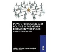 Power, Persuasion, and Politics in the Higher Education Workplace: A Guide for Faculty and Staff