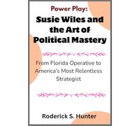 Power Play: Susie Wiles and the Art of Political Mastery: From Florida Operative to America’s Most Relentless Strategist