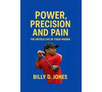 Power, Precision and Pain.: The Untold Life Of Tiger Woods