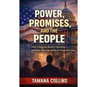 Power, Promises, and the People: How Congress Really Operates and How You Can Make it Work for You