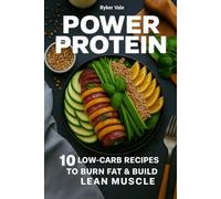 Power Protein: 10 Low-Carb Recipes to Burn Fat & Build Lean Muscle