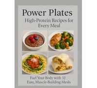 Power Protein Plates: High Protein recipes for every meal. Fuel your body with 32 easy, muscle building meals