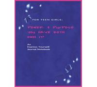 POWER & PURPOSE: YOU HAVE BOTH-OWN IT! For TEEN GIRLS INCREASE & BOOST SELF CONFIDENCE & SELF ESTEEM RELIEVE ANXIETY REDUCE FEAR: 160 lined & blank ... PROMOTES SELF LOVE LOSE NEGATIVE ENERGY