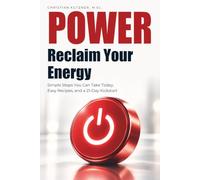 POWER: Reclaim Your Energy: Simple Steps You Can Take Today, Easy Recipes, and a 21-Day Kickstart