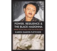 Power, Resilience, and the Black Madonna: Mamie Till and Mary at the Foot of the Cross