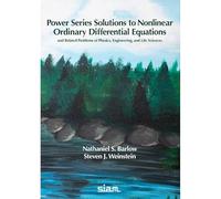Power Series Solutions to Nonlinear Ordinary Differential Equations:: And Related Problems of Mathematical Physics, Engineering, and Life Sciences