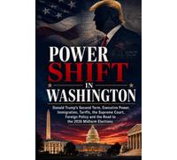 POWER SHIFT IN WASHINGTON: Donald Trump's Second Term, Executive Power, Immigration, Tariffs, the Supreme Court, Foreign Policy and the Road to the 2026 Midterm Elections