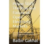 Power Shift: The Rise and Failure of Open Electricity Markets: How Regulation, Complexity, and Market Design Distorted Competition in North America