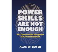 Power Skills Are Not Enough: The 7 Communication Superpowers That AI Cannot Automate