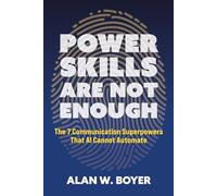 Power Skills Are Not Enough: The 7 Communication Superpowers That AI Cannot Automate