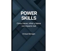 POWER SKILLS: Cómo crecer, influir y liderar con impacto real
