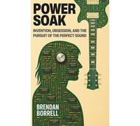 Power Soak: Invention, Obsession, and the Pursuit of the Perfect Sound