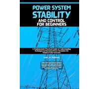 Power System Stability and Control for Beginners: A Fundamentals Practical Guide to Understanding Techniques in Electrical Power Dynamics for Modern ... End-of-Chapter Exercises and Quiz Section