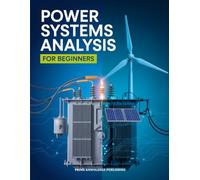 POWER SYSTEMS ANALYSIS FOR BEGINNERS: A Comprehensive Guide to Smart Grid Technologies, Renewable Integration, Traditional Systems and Modern Applications