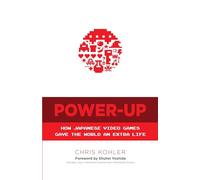 Power-Up. How Japanese Video Games Gave The World: How Japanese Video Games Gave the World an Extra Life