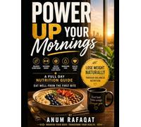 Power up your mornings!: Your Complete Guide to Weight Loss, Better Nutrition, and Healthy Daily Habits