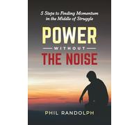 Power Without The Noise: 5 Steps to Finding Momentum in the Middle of Struggle