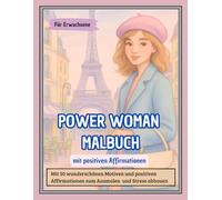 POWER WOMAN Malbuch mit positiven Affirmationen für kreative Frauen, Band 1: Mit 50 wunderschönen Illustrationen und 50 positiven Affirmationen zum Ausmalen, Stress abbauen und Kreativität fördern