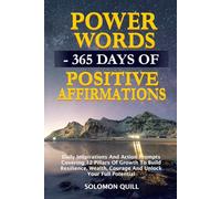 Power Words - 365 Days Of Positive Affirmations: Daily Inspirations And Action Prompts Covering 12 Pillars Of Growth To Build Resilience, Wealth, Courage And Unlock Your Full Potential