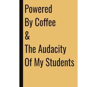 Powered By Coffee & The Audacity Of My Students: 110 Blank Pages | 6x9Inches | Funny Notebook Gift Ideas, Sarcastic Saying Work Gag Gift for, Girls, ... Boss, Coworkers, Colleagues, Best Friend