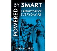 Powered by Smart: A Prehistory of Everyday AI: 54 (Critical Cultural Communication)