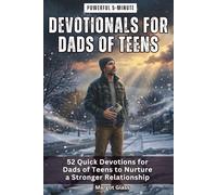 Powerful 5-Minute Devotionals for Dads of Teens: 52 Quick Devotions for Dads of Teens to Nurture a Stronger Relationship (Devotionals for Teens & Parents)