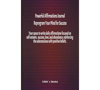 Powerful Affirmations Journal: Reprogram Your Mind for Success: Your space to write daily affirmations focused on self-esteem, success, love, and ... the subconscious with positive beliefs.